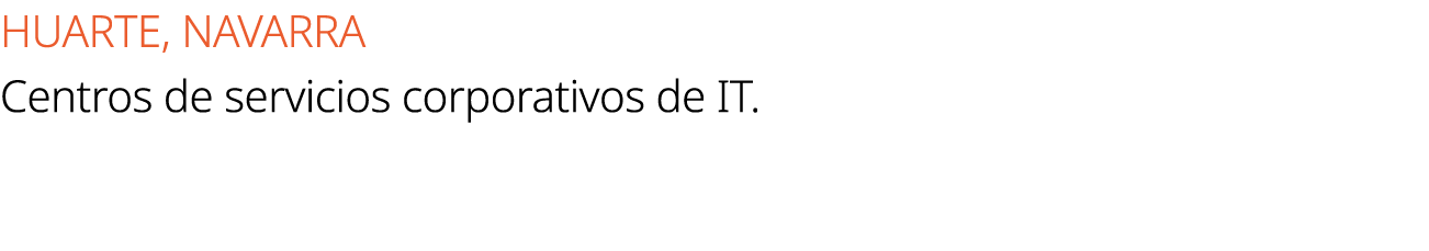 HUARTE, NAVARRA Centros de servicios corporativos de IT.
