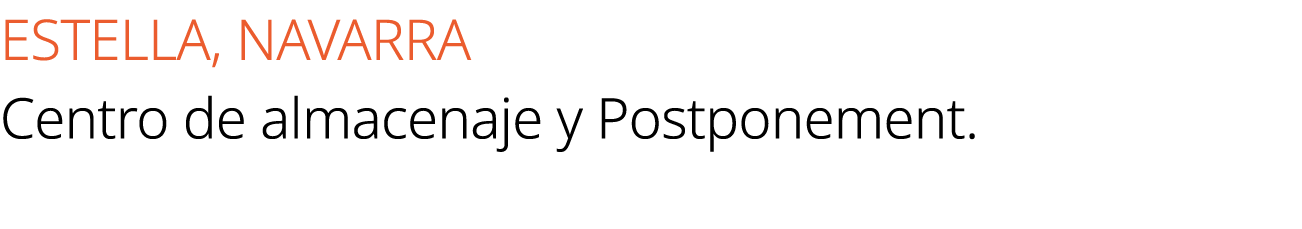 ESTELLA, NAVARRA Centro de almacenaje y Postponement.