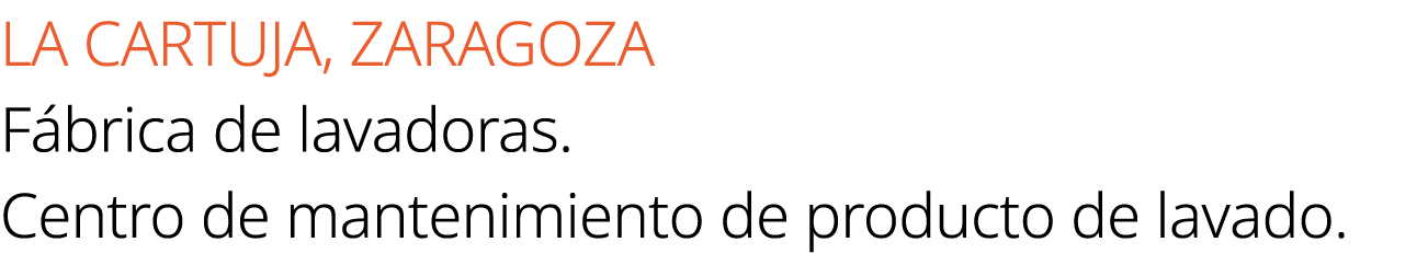 LA CARTUJA, ZARAGOZA F brica de lavadoras. Centro de mantenimiento de producto de lavado.