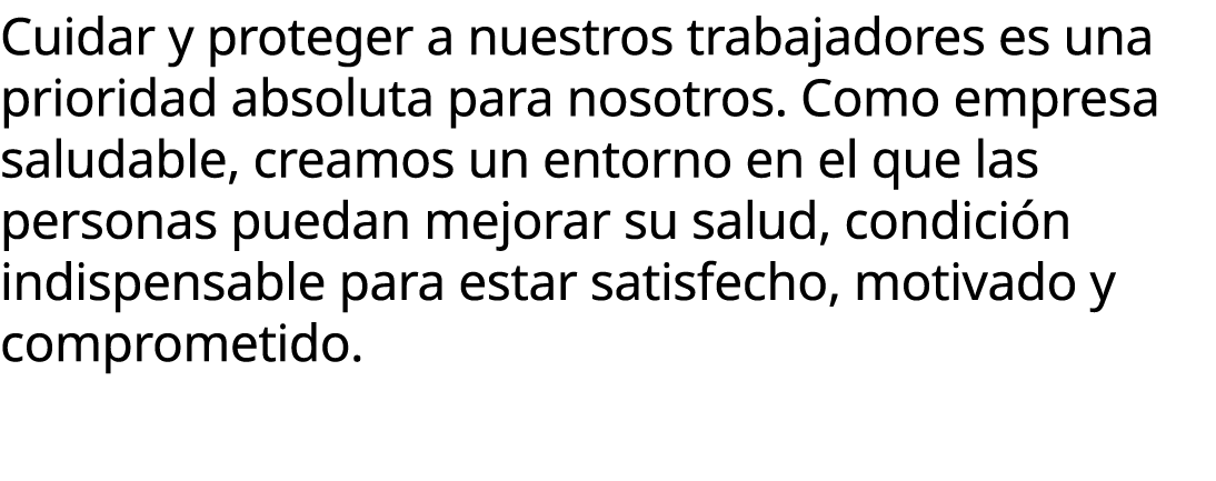 Cuidar y proteger a nuestros trabajadores es una prioridad absoluta para nosotros. Como empresa saludable, creamos un...