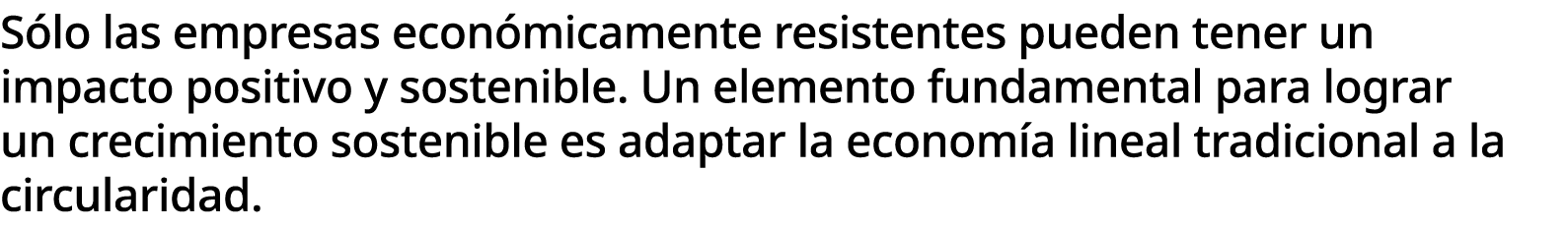 S lo las empresas econ micamente resistentes pueden tener un impacto positivo y sostenible. Un elemento fundamental p...