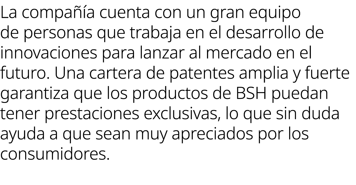 La compa a cuenta con un gran equipo de personas que trabaja en el desarrollo de innovaciones para lanzar al mercado...