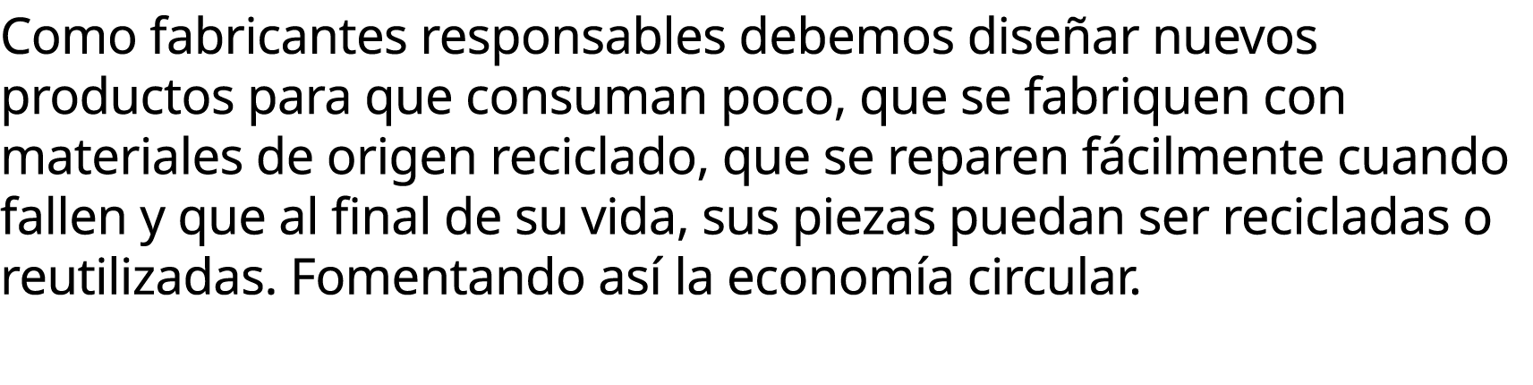 Como fabricantes responsables debemos dise ar nuevos productos para que consuman poco, que se fabriquen con materiale...