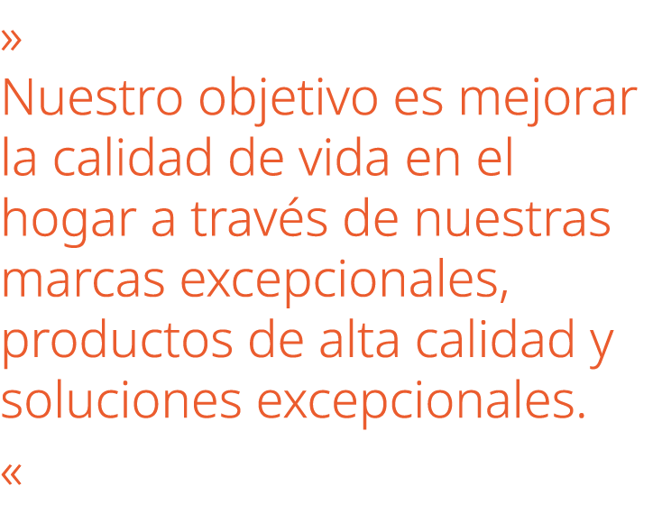 » Nuestro objetivo es mejorar la calidad de vida en el hogar a trav s de nuestras marcas excepcionales, productos de ...