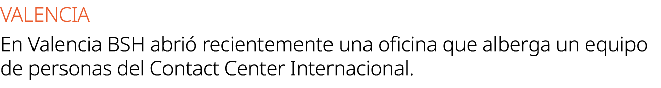 VALENCIA En Valencia BSH abri recientemente una oficina que alberga un equipo de personas del Contact Center Interna...
